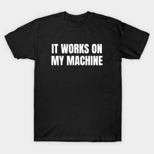 It Works On My Machine - Funny Programmer - Coding T-Shirt